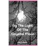 By The Light Of The Crystal Moon: A Book of Pagan Poetry and Short Stories