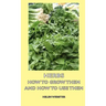 Herbs - How to Grow Them and How to Use Them