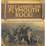 They Landed on Plymoth Rock! The Thirteen Colonies of the New World and Their Origins Grade 7 Children's American Histor
