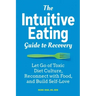 The Intuitive Eating Guide to Recovery: Let Go of Toxic Diet Culture, Reconnect with Food, and Build Self-Love