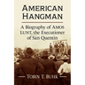 American Hangman: A Biography of Amos Lunt, the Executioner of San Quentin