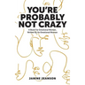 You're Probably Not Crazy: A Book For Emotional Women, Written By an Emotional Woman