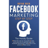 Facebook Marketing Step by Step: The Guide on Facebook Advertising That Will Teach You How To Sell Anything Through Facebook