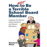 How Not to Be a Terrible School Board Member: Lessons for School Administrators and Board Members
