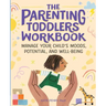 The Parenting Toddlers Workbook: Manage Your Child's Moods, Potential, and Well-Being