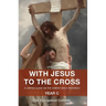 With Jesus to the Cross: A Lenten Guide on the Sunday Mass Readings: Year C