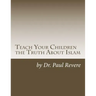 Teach Your Children the Truth About Islam: Parents & Teachers: Safeguard Your Families Against Miseducated Media & Apologist Educators