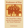 Professors of War: The Naval War College and the Development of the Naval Profession