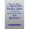 How to Make a Million Dollars a Year in Real Estate with No Money