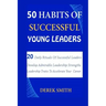 50 Habits of Successful Young Leaders: 20 Daily Rituals Of Successful Leaders: Develop Admirable Leadership Strengths And Leadership Traits To Acceler