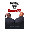 But Hey, What Do I Know