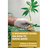 A Beginners Guide On How To Grow Weed: Indoor & Outdoor Cannabis Growing: Harvesting Of Cannabis