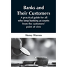 Banks And Their Customers; A Practical Guide For All Who Keep Banking Accounts From The Customers' Point Of View