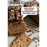Bread Cookbook Simple And Quick Bread Recipes That Should Be In Every Home Baker'S Library: Bread Cookbook