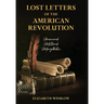 Lost Letters of the American Revolution: Uncovered, Unfiltered, Unforgettable