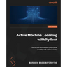 Active Machine Learning with Python: Refine and elevate data quality over quantity with active learning