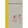 How Not to Be a Dick: An Everyday Etiquette Guide