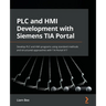 PLC and HMI Development with Siemens TIA Portal: Develop PLC and HMI programs using standard methods and structured approaches with TIA Portal V17