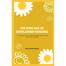 The New Age of Sunflower Farming: A Comprehensive Guide to Starting and Running Your Own Business