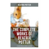 The Complete Works of Beatrix Potter: 22 Children's Books with Original Illustrations: The Tale of Peter Rabbit, The Tale of Squirrel Nutkin, The Tale