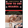 How to Use Guasha: Unlock The Art Of Guasha, A Comprehensive Guide To Traditional Scraping Techniques For Holistic Wellness And Pain Reli