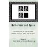 Motherhood and Space: Configurations of the Maternal Through Politics, Home, and the Body