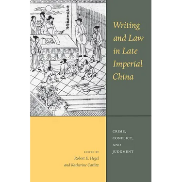 Writing and Law in Late Imperial China: Crime, Conflict, and Judgment