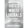 Why Everyone Hates White Liberals (Including White Liberals): A History