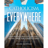 Catholicism Everywhere: From Hail Mary Passes to Cappuccinos: How the Catholic Faith Is Infused in Culture