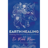 Earth Healing: Healing the Earth to Heal Ourselves