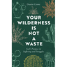 Your Wilderness Is Not a Waste: God's Purpose in Suffering and Struggles