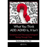 What You Think ADD/ADHD Is, It Isn't: Symptoms and Neuropsychological Testing Through Time