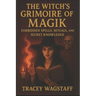 The Witch's Grimoire of Magik: Forbidden Spells, Rituals, and Secret Knowledge