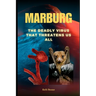 Marburg: The Deadly Virus That Threatens Us All