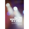 All the Workplace is a Stage: Acting Techniques to Create Award-Winning Business Performance