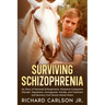 Surviving Schizophrenia: My Story of Paranoid Schizophrenia, Obsessive-Compulsive Disorder, Depression, Anosognosia, Suicide, and Treatment and Recove