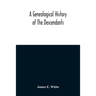 A Genealogical History Of The Descendants Of Peter White Of New Jersey, From 1670, And Of William White And Deborah Tilton His Wife, Loyalists
