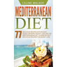 Mediterranean Diet: 77 Delicious Recipes with an Easy Guide for Rapid Weight Loss and The Mediterranean Diet Cookbook with Delicious Recipes for Weigh