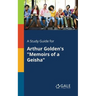 A Study Guide for Arthur Golden's "Memoirs of a Geisha"