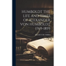 Humboldt the Life and Times of Alexander Von Humboldt 1769-1859