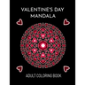 Valentine's Day Mandala: An Adult Coloring Book For Valentine's Day. Valentines Day Coloring Book With Beautiful And Unique Mandalas About Love