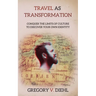 Travel As Transformation: Conquer the Limits of Culture to Discover Your Own Identity