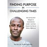 Finding Purpose in Challenging Times: My Journey from Refugee to Humanitarian Leader-and How Anyone Can Rise to Make a Difference
