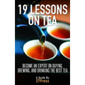 19 Lessons On Tea: Become an Expert on Buying, Brewing, and Drinking the Best Tea