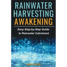 Rainwater Harvesting Awakening: Easy Step-by-Step Guide to Rainwater Catchment