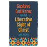 Gustavo Gutiérrez and the Liberative Sight of Christ