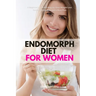 Endomorph Diet for Women: A Beginner's 5-Week Step-by-Step Weight Loss Guide With Recipes and a Meal Plan