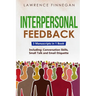 Interpersonal Feedback: 3-in-1 Guide to Master Constructive Feedback, Active Listening, Receiving & Giving Feedback