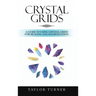 Crystal Grids: A Guide to Using Crystal Grids for Healing and Manifestation
