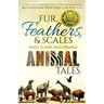 Fur, Feathers, and Scales: Sweet, Funny, and Strange Animal Tales